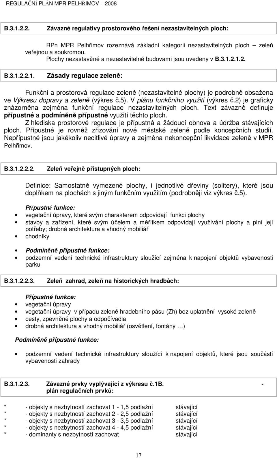 2.1.2. B.3.1.2.2.1. Zásady regulace zeleně: Funkční a prostorová regulace zeleně (nezastavitelné plochy) je podrobně obsažena ve Výkresu dopravy a zeleně (výkres č.5).