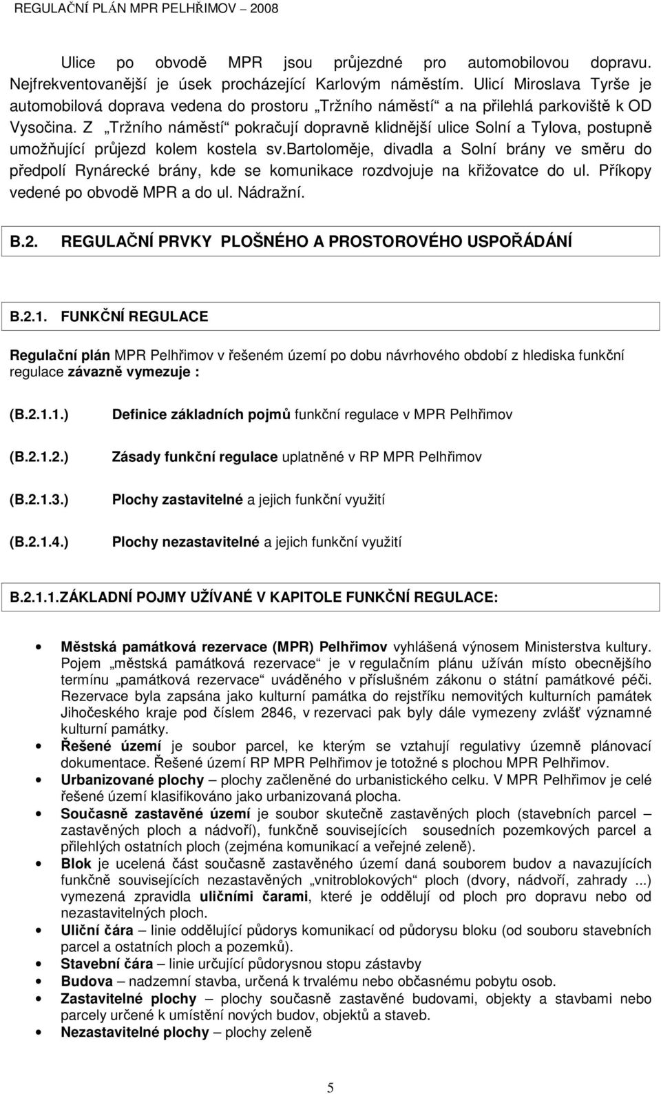 Z Tržního náměstí pokračují dopravně klidnější ulice Solní a Tylova, postupně umožňující průjezd kolem kostela sv.