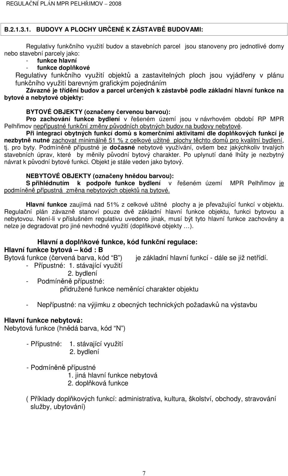 doplňkové Regulativy funkčního využití objektů a zastavitelných ploch jsou vyjádřeny v plánu funkčního využití barevným grafickým pojednáním Závazné je třídění budov a parcel určených k zástavbě