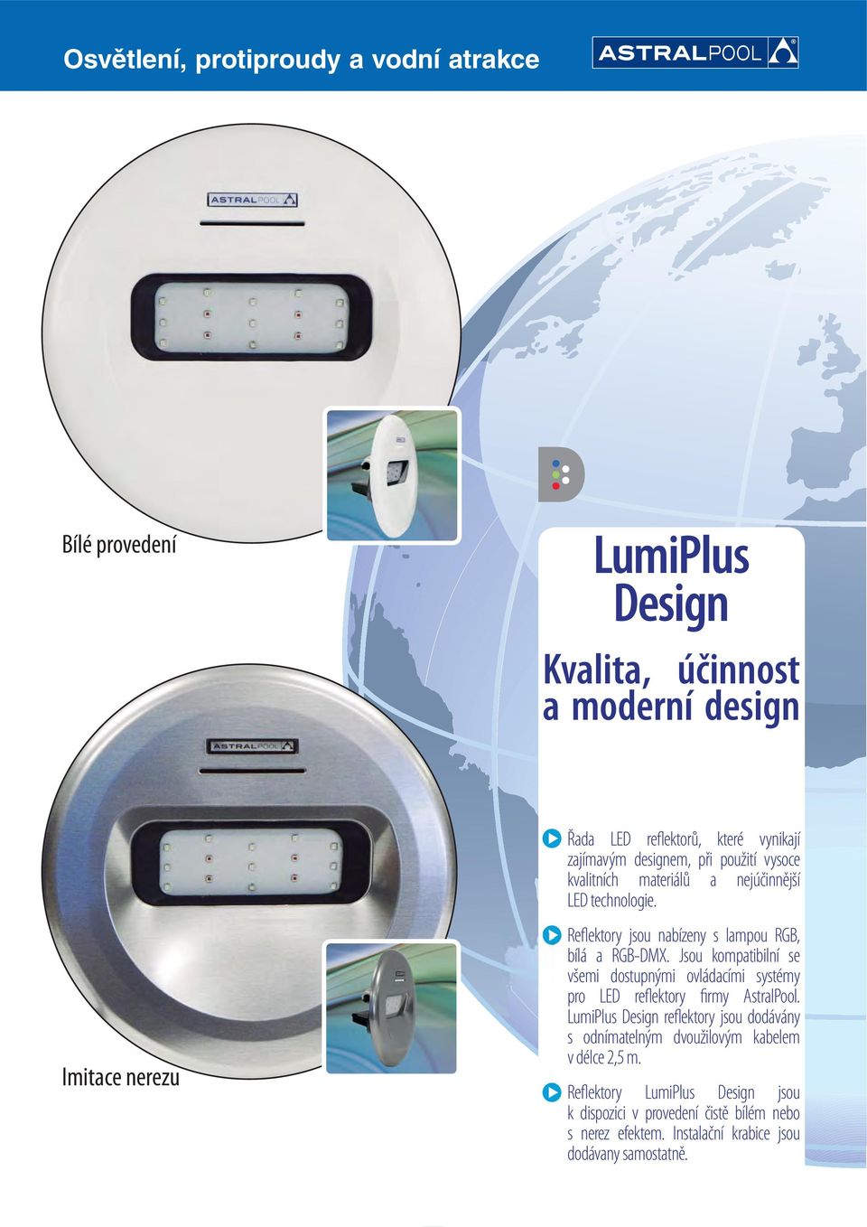 Jsou kompatibilní se všemi dostupnými ovládacími systémy pro LED reflektory firmy AstralPool.