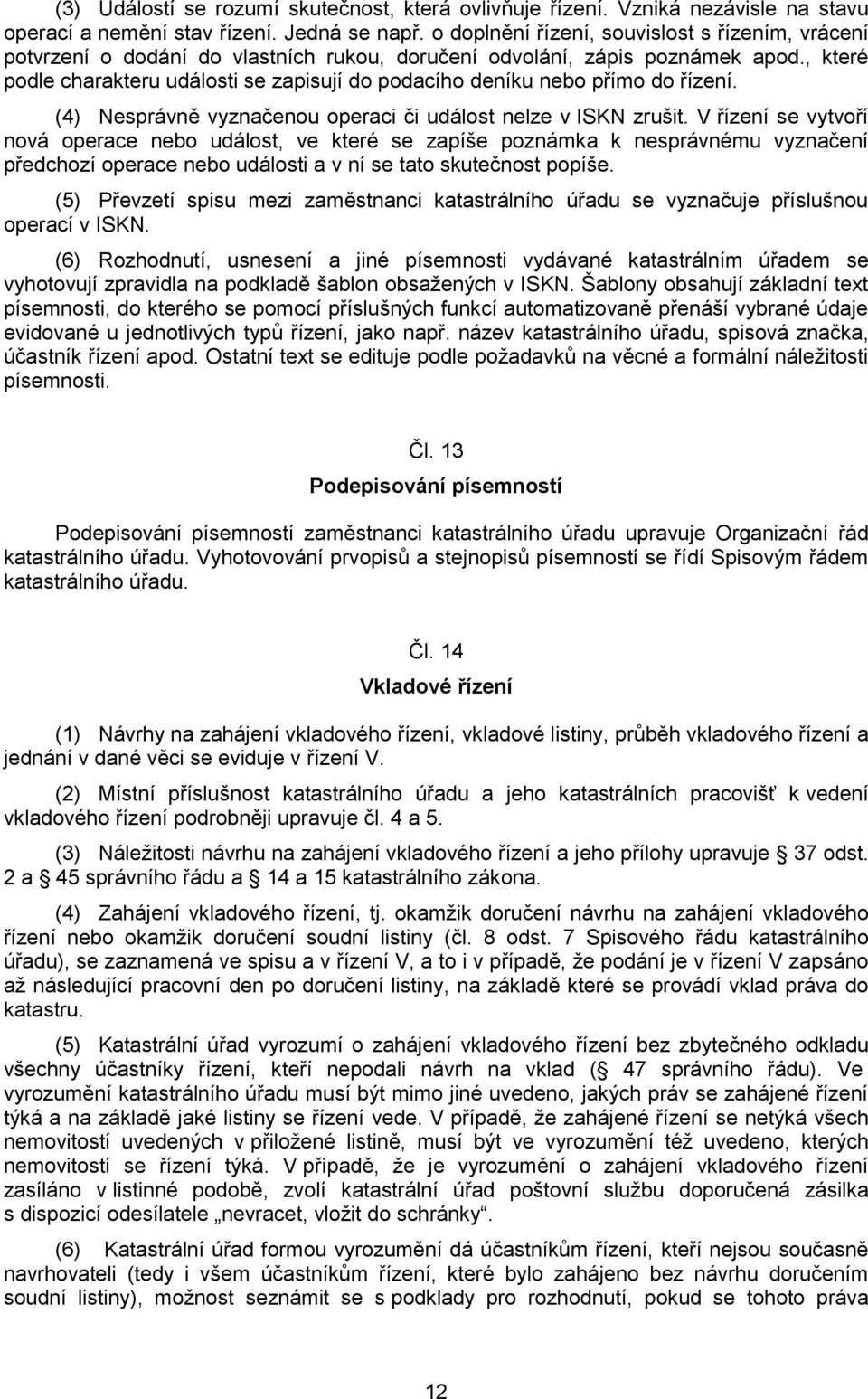 , které podle charakteru události se zapisují do podacího deníku nebo přímo do řízení. (4) Nesprávně vyznačenou operaci či událost nelze v ISKN zrušit.