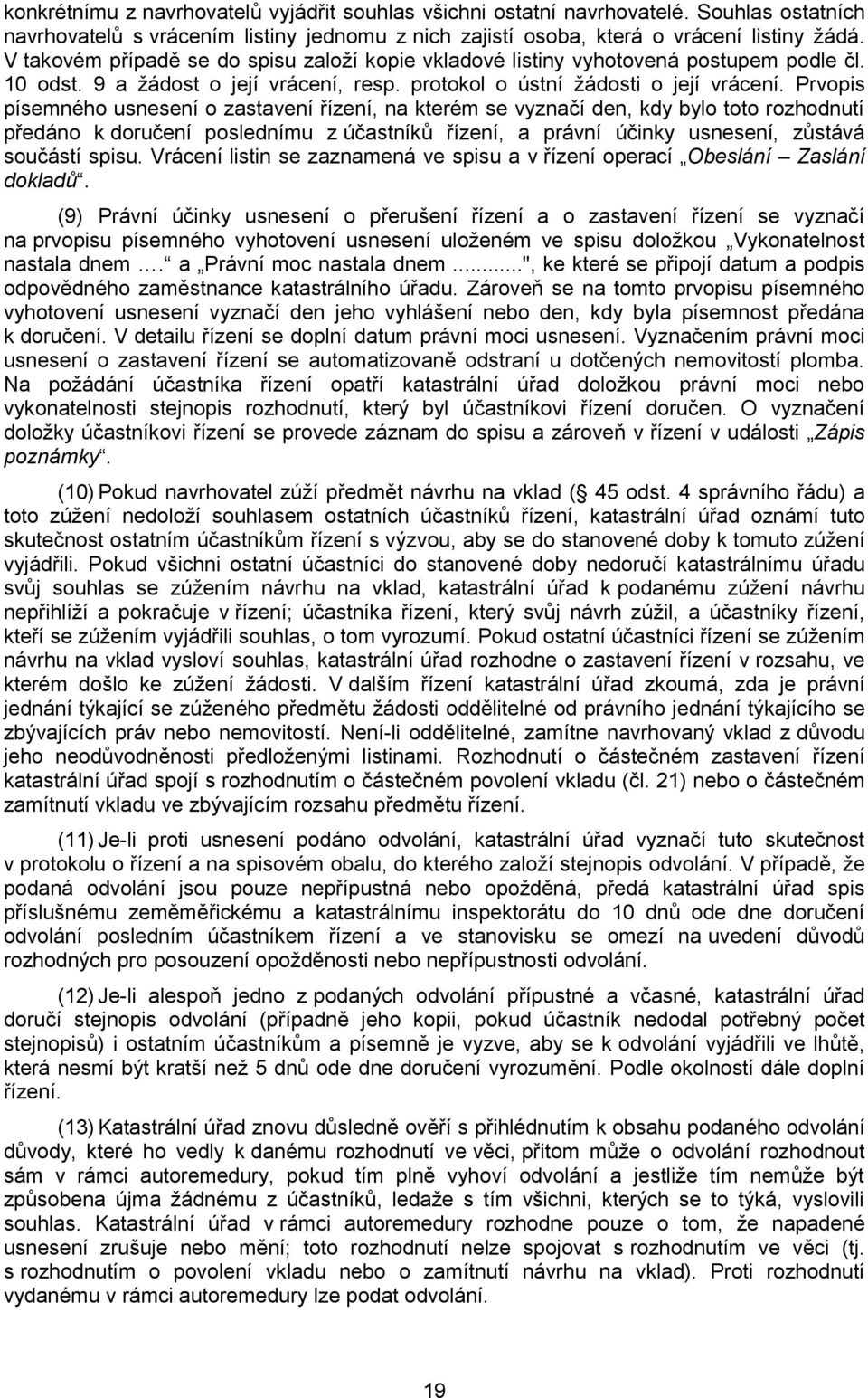 Prvopis písemného usnesení o zastavení řízení, na kterém se vyznačí den, kdy bylo toto rozhodnutí předáno k doručení poslednímu z účastníků řízení, a právní účinky usnesení, zůstává součástí spisu.