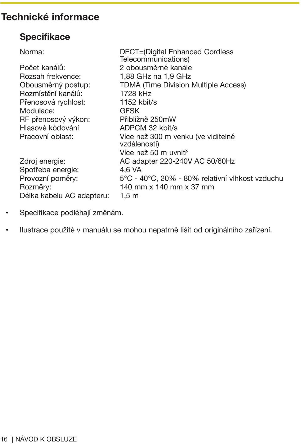 Division Multiple Access) 1728 khz 1152 kbit/s GFSK Přibližně 250mW ADPCM 32 kbit/s Více než 300 m venku (ve viditelné vzdálenosti) Více než 50 m uvnitř AC adapter 220-240V AC 50/60Hz 4,6 VA 5