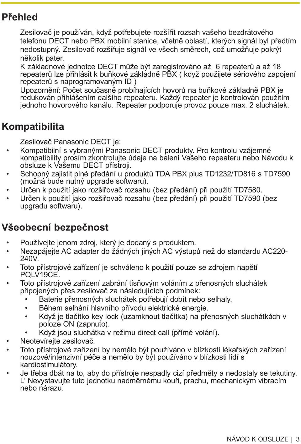 K základnové jednotce DECT může být zaregistrováno až 6 repeaterů a až 18 repeaterů lze přihlásit k buňkové základně PBX ( když použijete sériového zapojení repeaterů s naprogramovaným ID )