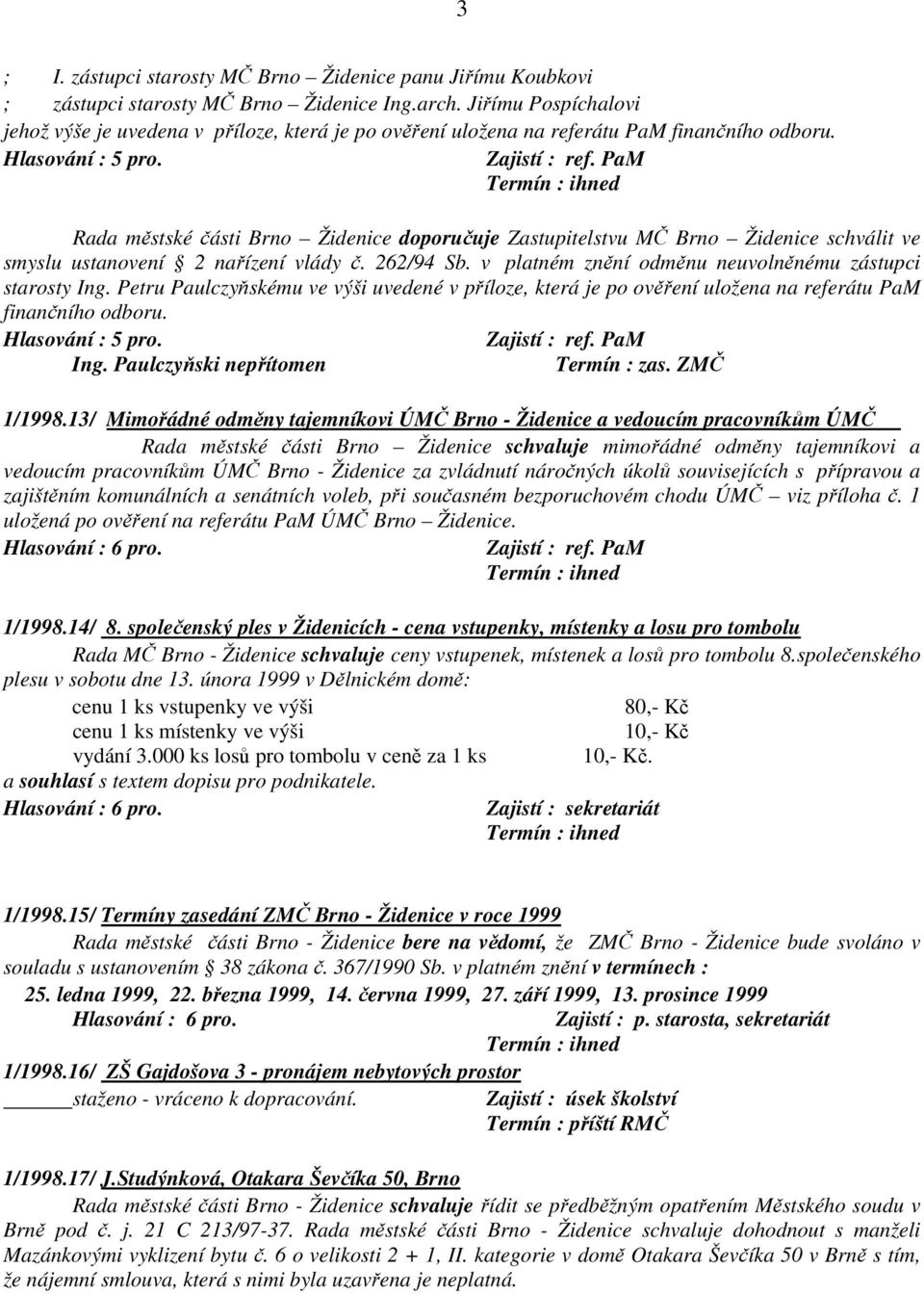 PaM Rada městské části Brno Židenice doporučuje Zastupitelstvu MČ Brno Židenice schválit ve smyslu ustanovení 2 nařízení vlády č. 262/94 Sb. v platném znění odměnu neuvolněnému zástupci starosty Ing.