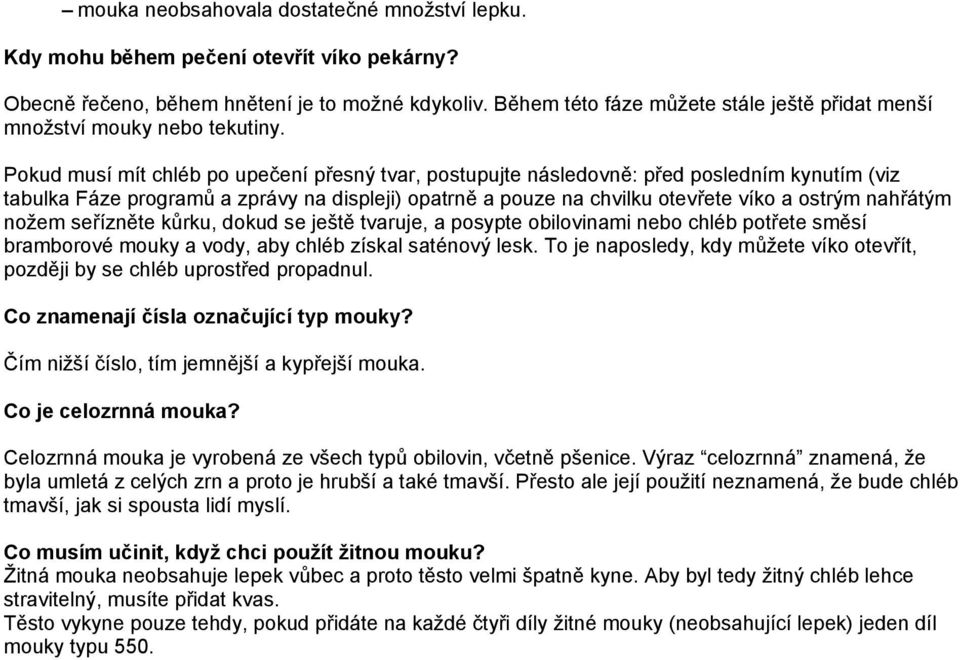 Pokud musí mít chléb po upečení přesný tvar, postupujte následovně: před posledním kynutím (viz tabulka Fáze programů a zprávy na displeji) opatrně a pouze na chvilku otevřete víko a ostrým nahřátým