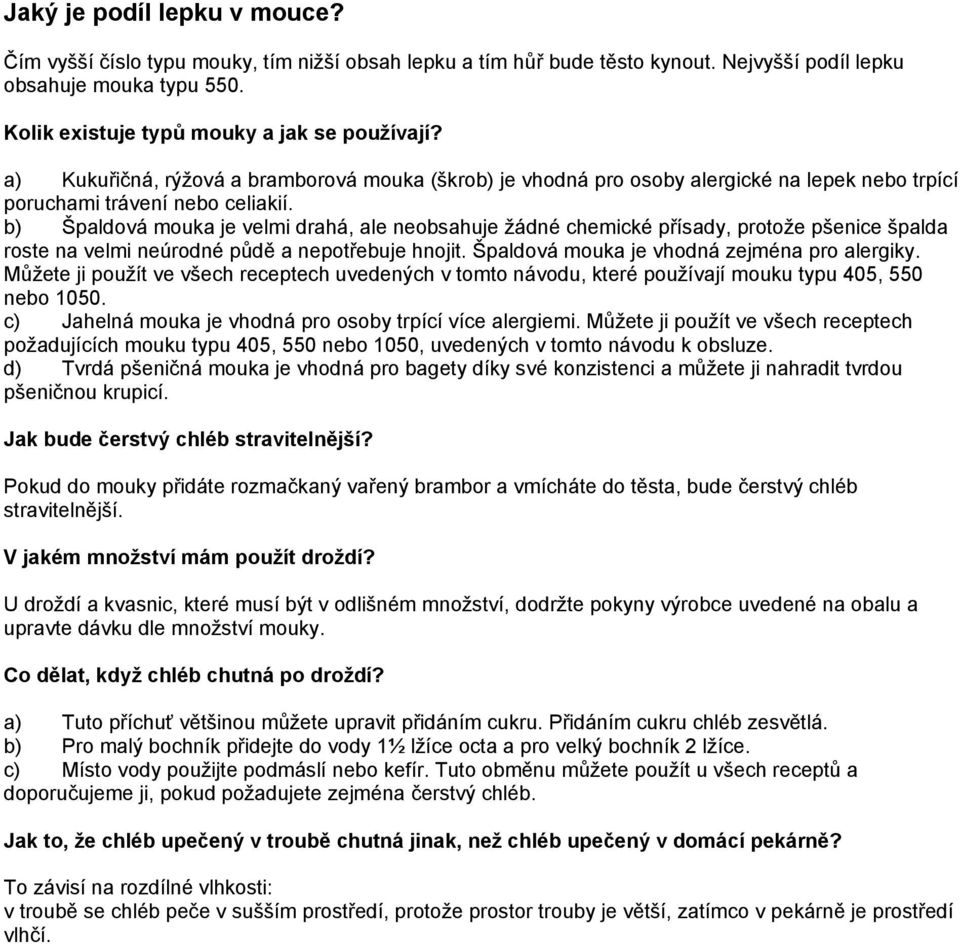 b) Špaldová mouka je velmi drahá, ale neobsahuje žádné chemické přísady, protože pšenice špalda roste na velmi neúrodné půdě a nepotřebuje hnojit. Špaldová mouka je vhodná zejména pro alergiky.