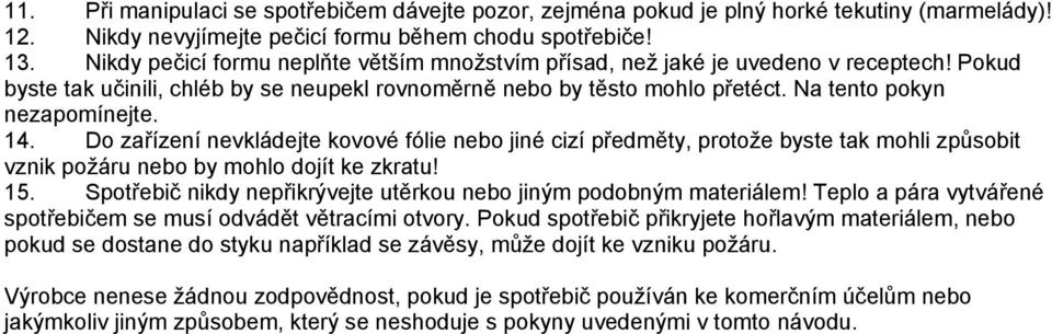 14. Do zařízení nevkládejte kovové fólie nebo jiné cizí předměty, protože byste tak mohli způsobit vznik požáru nebo by mohlo dojít ke zkratu! 15.