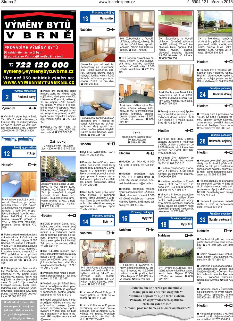 vč.inkasa pro jednu osobu, 7.500 Kč pro dvě. ( 605 216 826 1+1 Žabovřesky u Veveří, ul.tábor, zařízený, cihlový, 36 m2, kuchyňská linka, sporák, lednička. Nájem 8.300 Kč vč. inkasa.