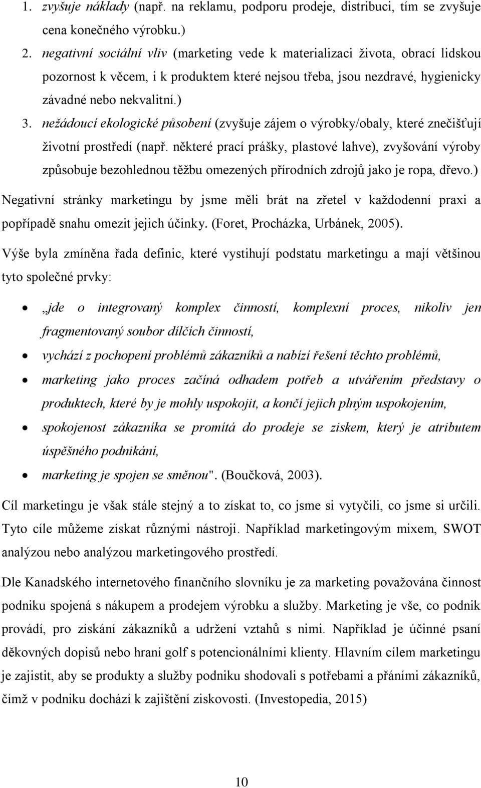 nežádoucí ekologické působení (zvyšuje zájem o výrobky/obaly, které znečišťují životní prostředí (např.