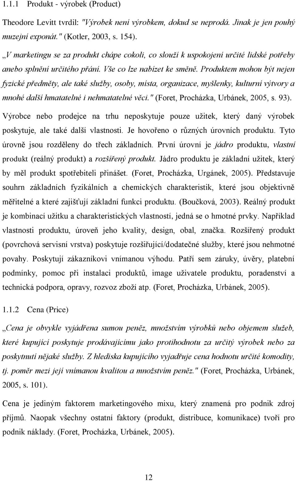 Produktem mohou být nejen fyzické předměty, ale také služby, osoby, místa, organizace, myšlenky, kulturní výtvory a mnohé další hmatatelné i nehmatatelné věci." (Foret, Procházka, Urbánek, 2005, s.