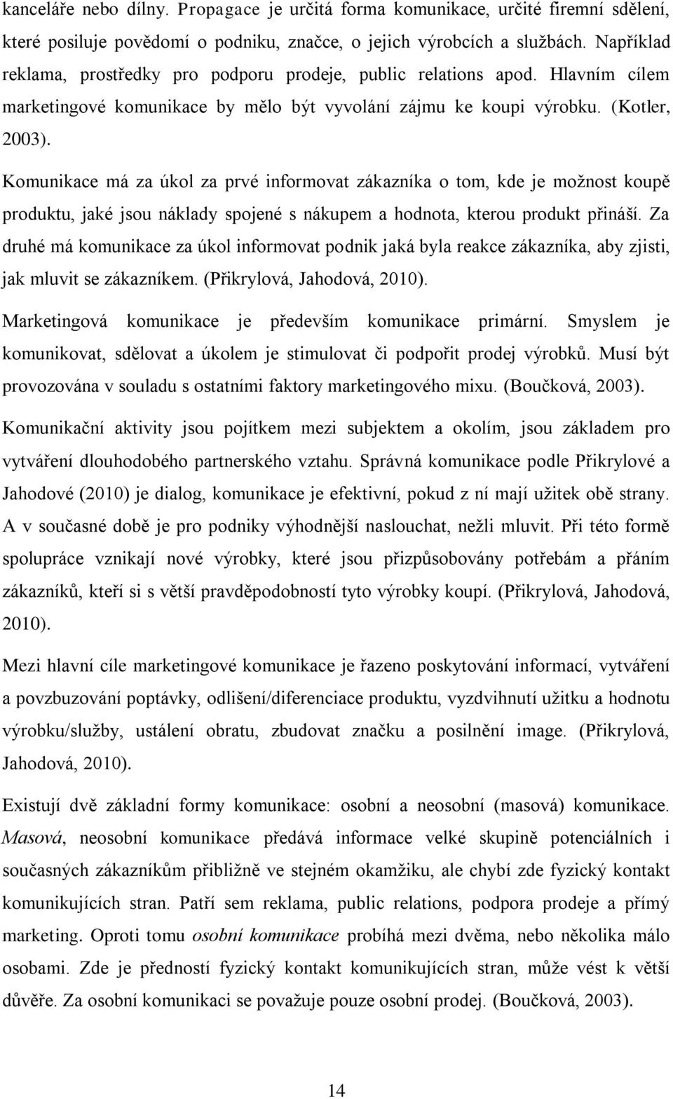 Komunikace má za úkol za prvé informovat zákazníka o tom, kde je možnost koupě produktu, jaké jsou náklady spojené s nákupem a hodnota, kterou produkt přináší.