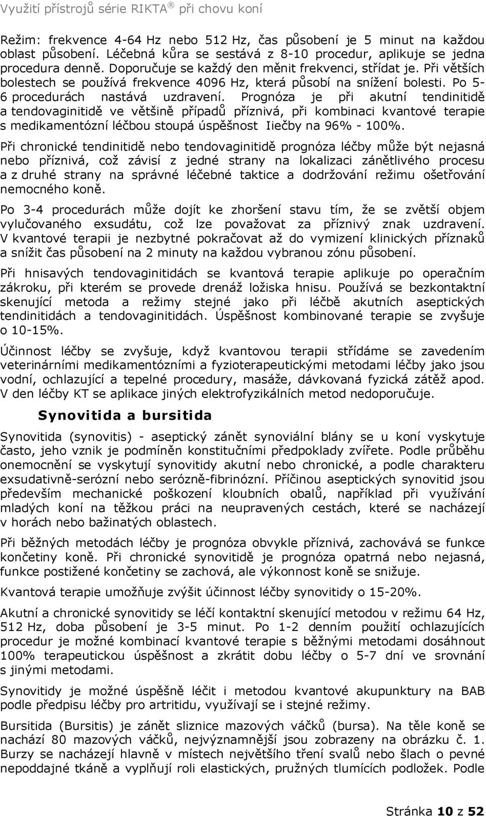 Prognóza je při akutní tendinitidě a tendovaginitidě ve většině případů příznivá, při kombinaci kvantové terapie s medikamentózní léčbou stoupá úspěšnost Iiečby na 96% - 100%.