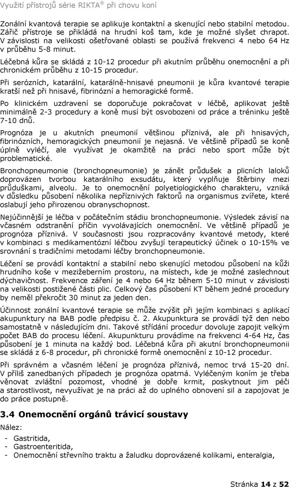 Léčebná kůra se skládá z 10-12 procedur při akutním průběhu onemocnění a při chronickém průběhu z 10-15 procedur.