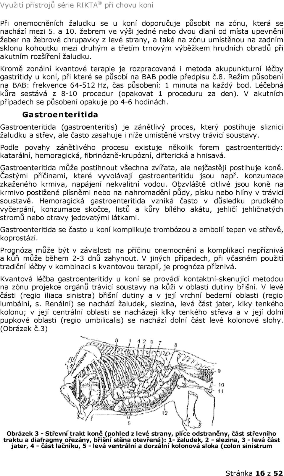 obratlů při akutním rozšíření žaludku. Kromě zonální kvantové terapie je rozpracovaná i metoda akupunkturní léčby gastritidy u koní, při které se působí na BAB podle předpisu č.8.