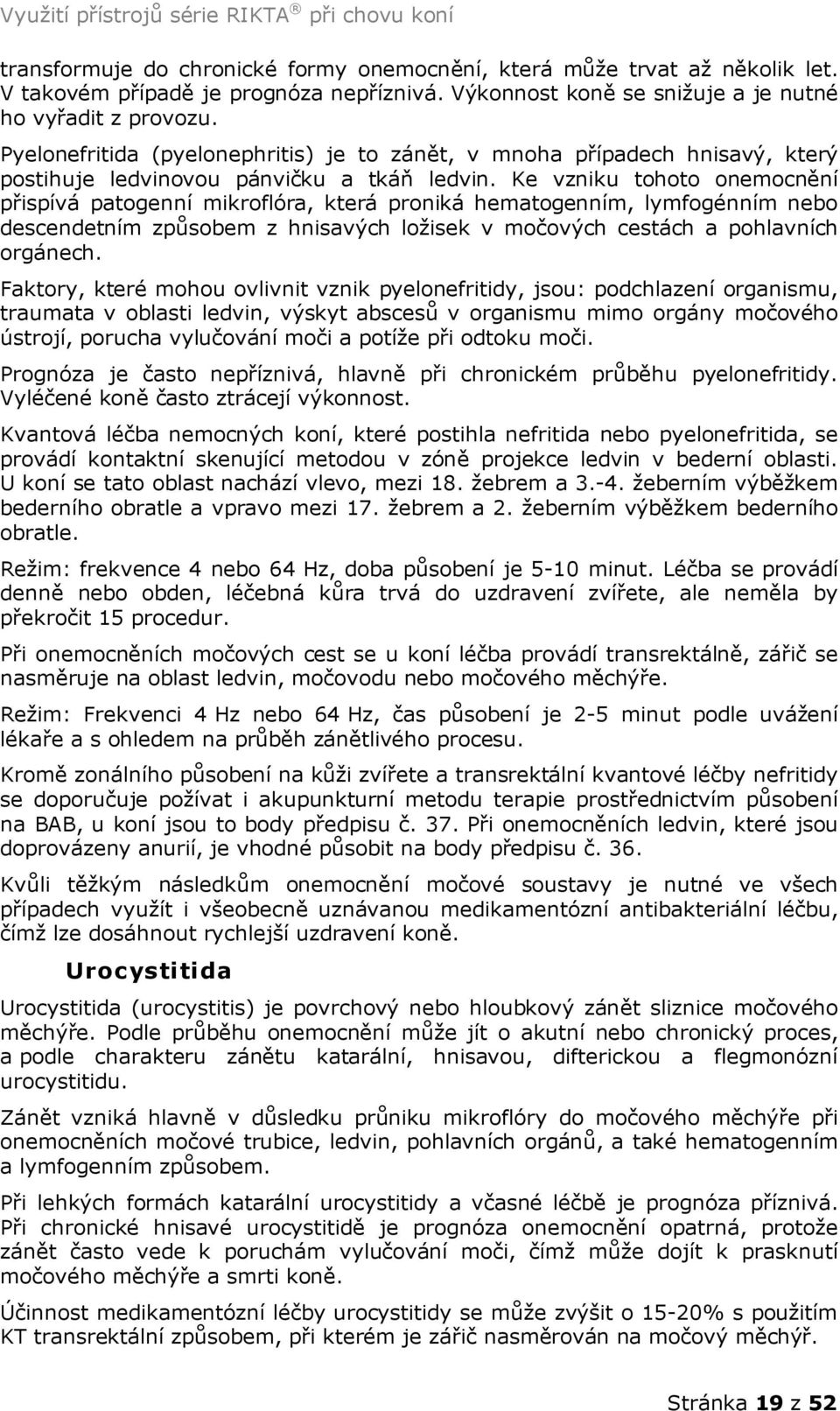 Ke vzniku tohoto onemocnění přispívá patogenní mikroflóra, která proniká hematogenním, lymfogénním nebo descendetním způsobem z hnisavých ložisek v močových cestách a pohlavních orgánech.