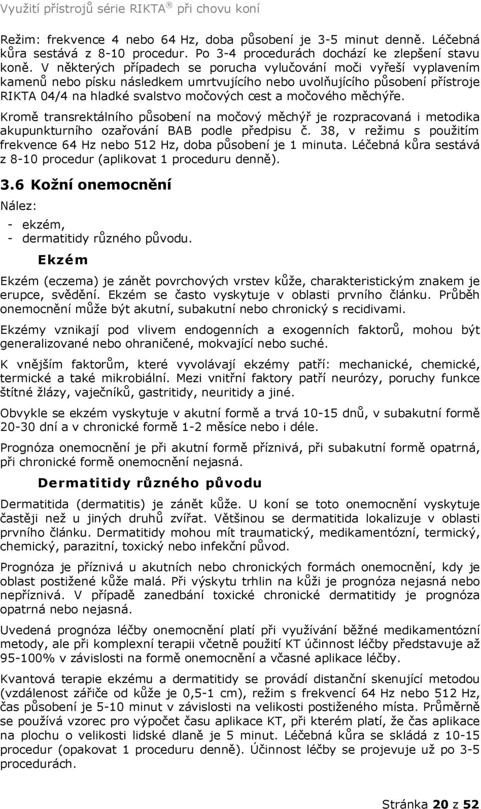 měchýře. Kromě transrektálního působení na močový měchýř je rozpracovaná i metodika akupunkturního ozařování BAB podle předpisu č.