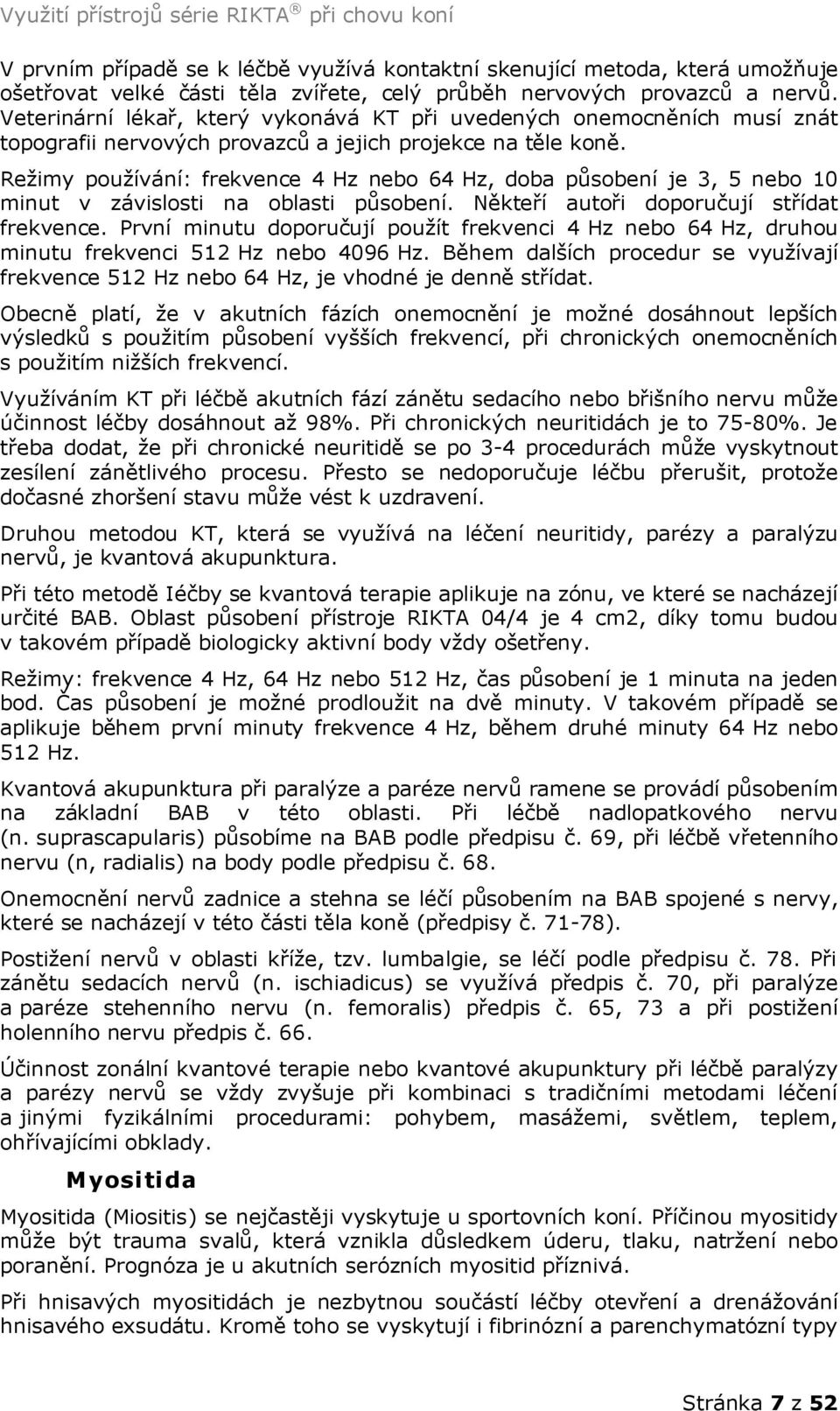 Režimy používání: frekvence 4 Hz nebo 64 Hz, doba působení je 3, 5 nebo 10 minut v závislosti na oblasti působení. Někteří autoři doporučují střídat frekvence.