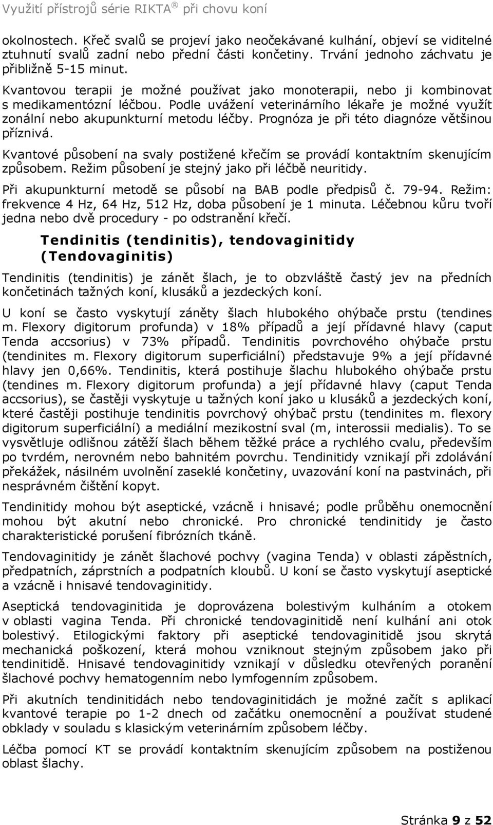 Prognóza je při této diagnóze většinou příznivá. Kvantové působení na svaly postižené křečím se provádí kontaktním skenujícím způsobem. Režim působení je stejný jako při léčbě neuritidy.