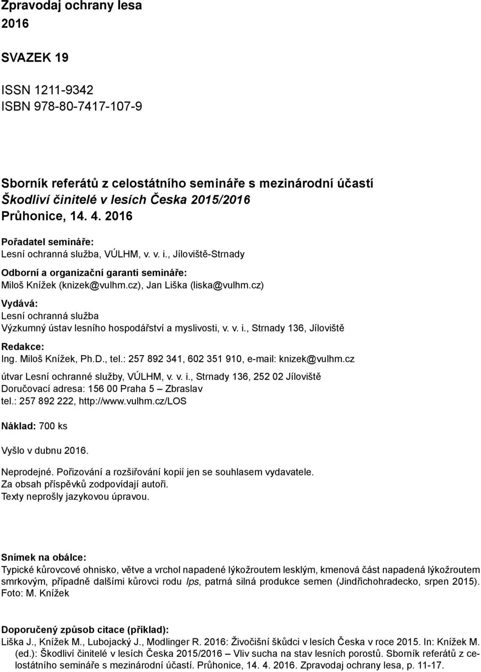 cz) Vydává: Lesní ochranná služba Výzkumný ústav lesního hospodářství a myslivosti, v. v. i., Strnady 136, Jíloviště Redakce: Ing. Miloš Knížek, Ph.D., tel.