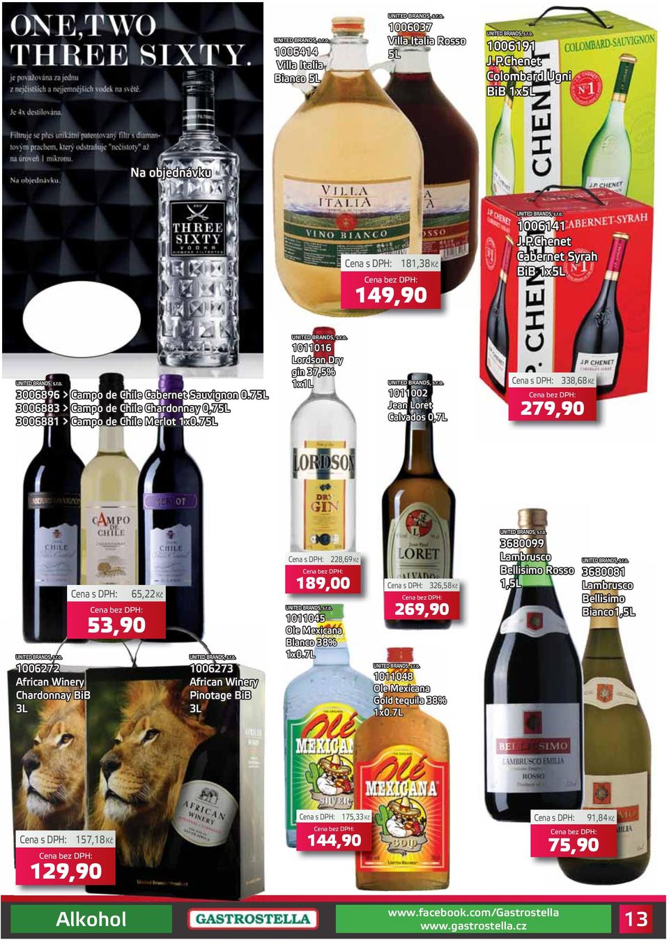 75L 3006883 > Campo de Chile Chardonnay 0,75L 3006881 > Campo de Chile Merlot 1x0.75L UNITED BRANDS, s.r.o. 1011016 Lordson Dry gin 37,5% UNITED BRANDS, s.r.o. 1011002 Jean Loret Calvados 0,7L 338,68Kč 279,90 UNITED BRANDS, s.