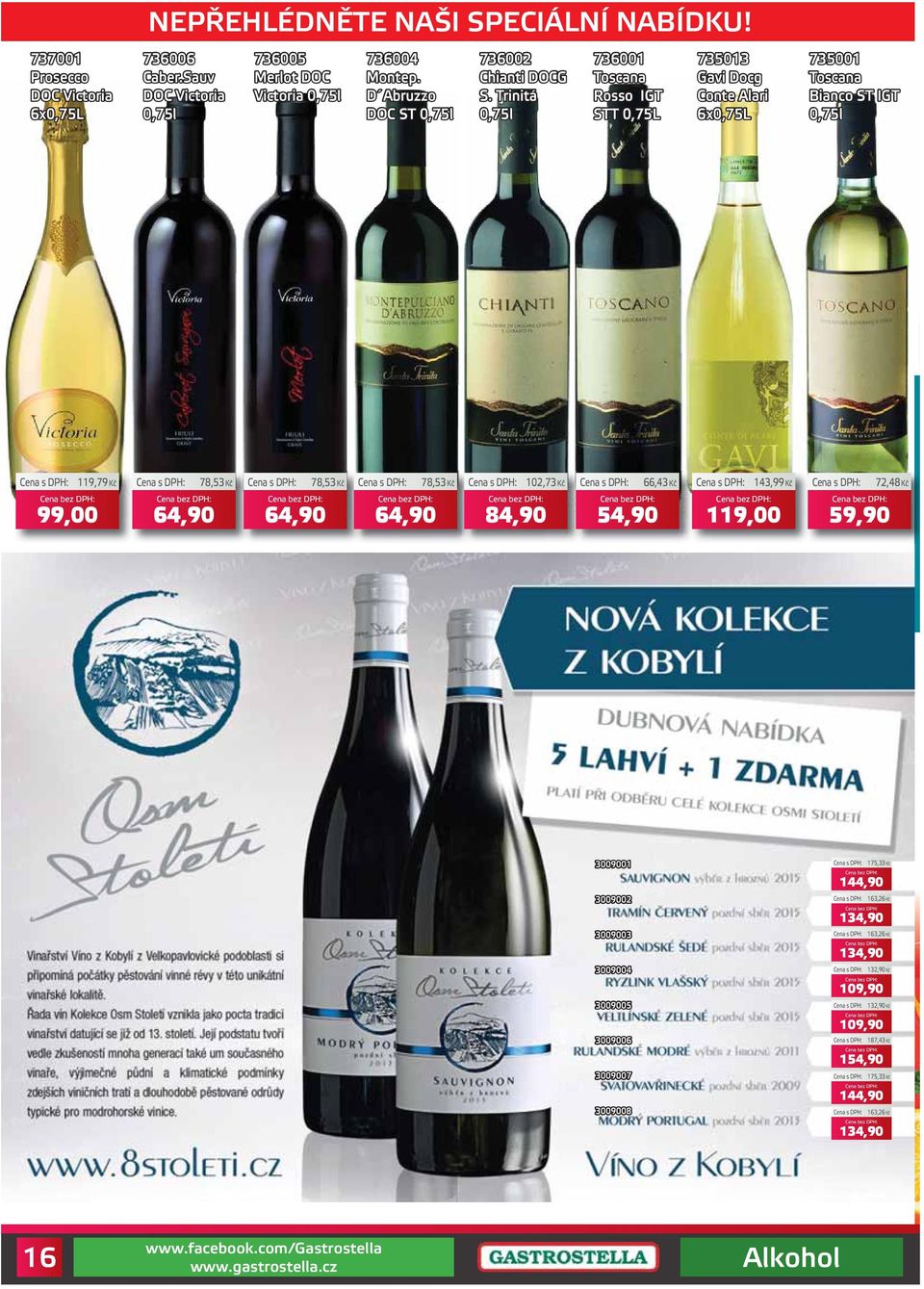 Trinitá 0,75l 736001 Toscana Rosso IGT STT 0,75L 735013 Gavi Docg Conte Alari 6x0,75L 735001 Toscana Bianco ST IGT 0,75l 119,79Kč 78,53Kč 78,53Kč 78,53Kč