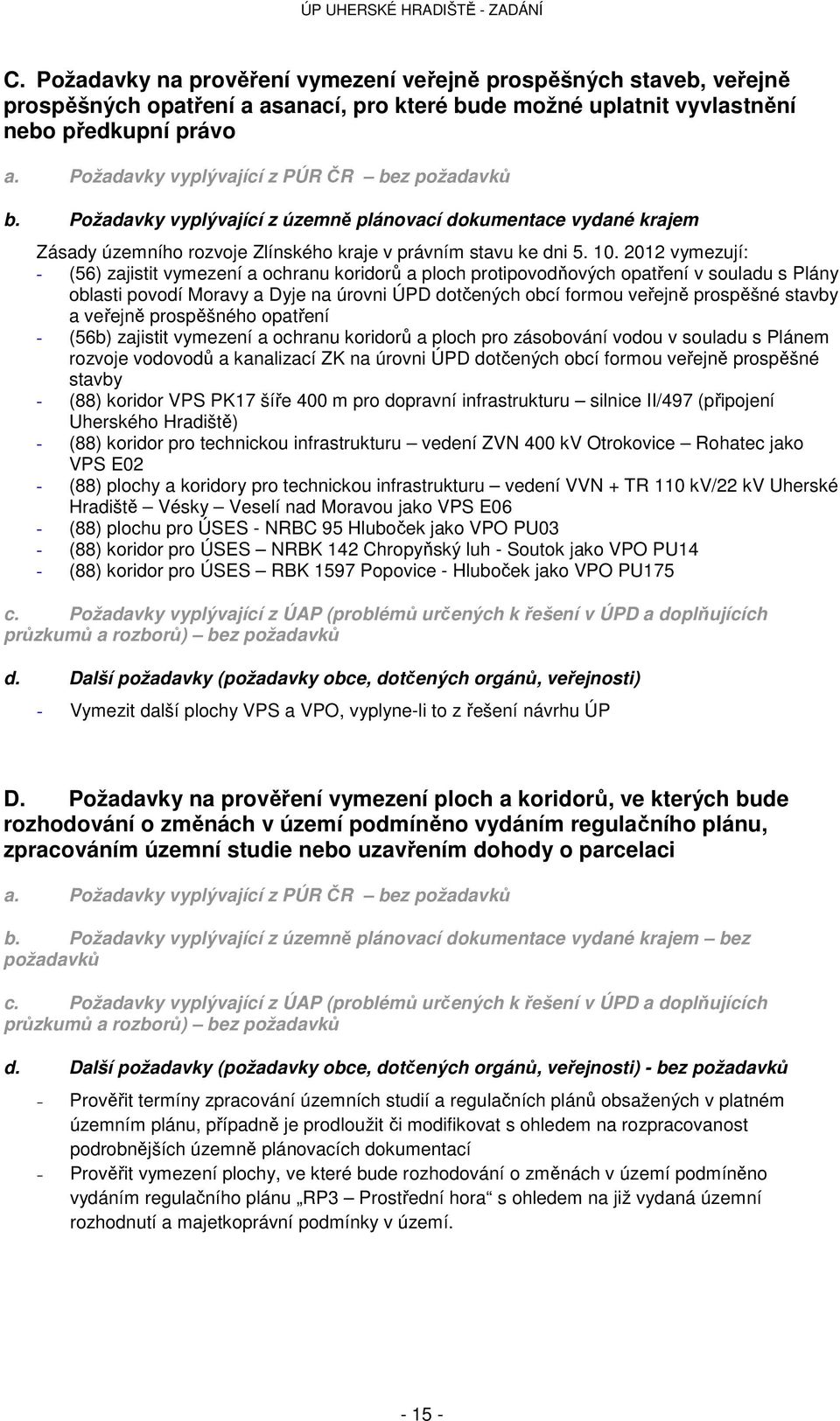 2012 vymezují: - (56) zajistit vymezení a ochranu koridorů a ploch protipovodňových opatření v souladu s Plány oblasti povodí Moravy a Dyje na úrovni ÚPD dotčených obcí formou veřejně prospěšné