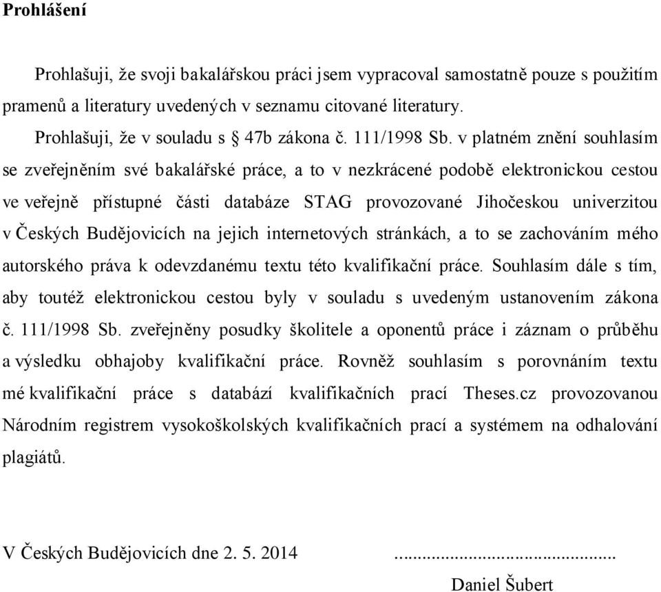 v platném znění souhlasím se zveřejněním své bakalářské práce, a to v nezkrácené podobě elektronickou cestou ve veřejně přístupné části databáze STAG provozované Jihočeskou univerzitou v Českých