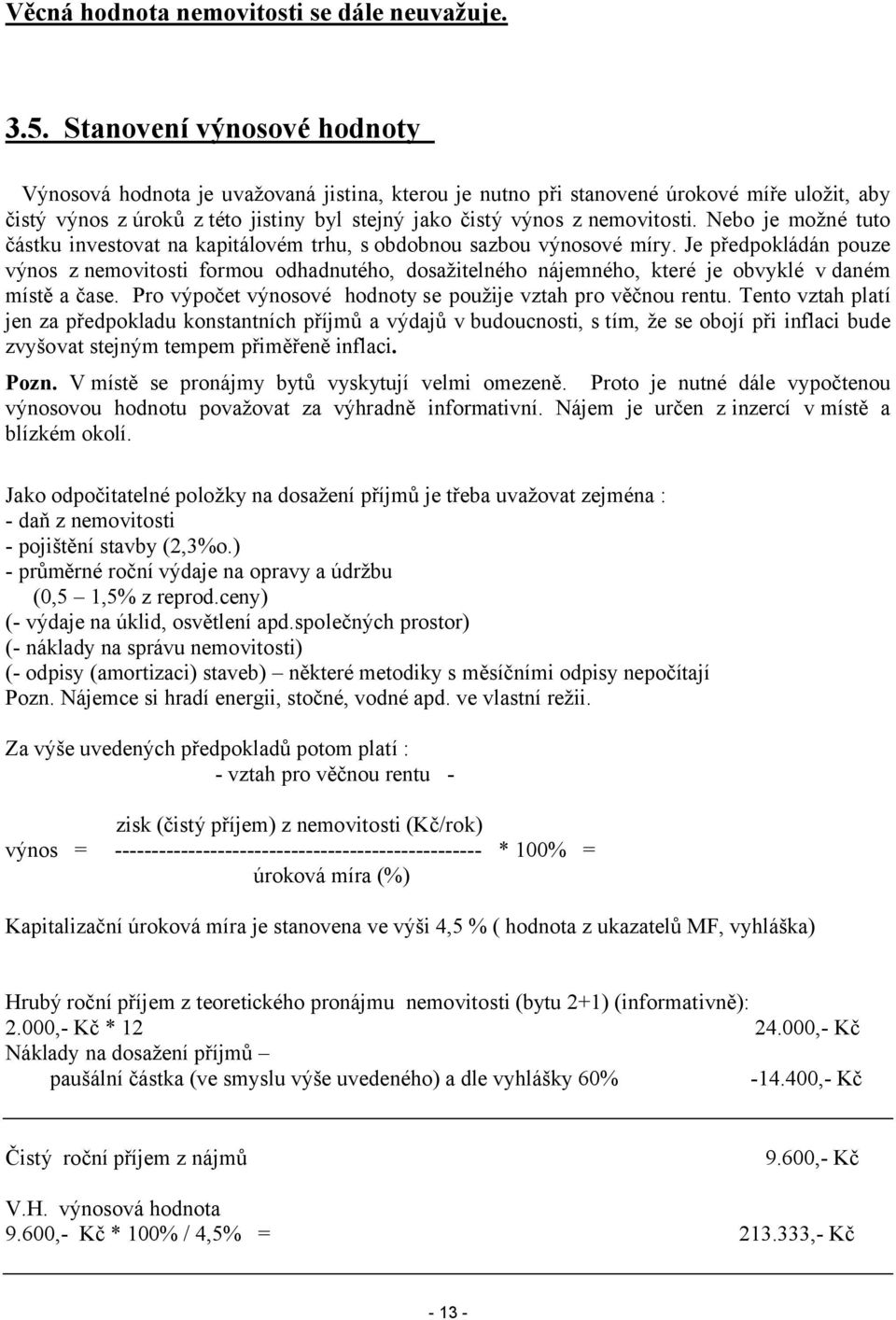 Nebo je možné tuto částku investovat na kapitálovém trhu, s obdobnou sazbou výnosové míry.