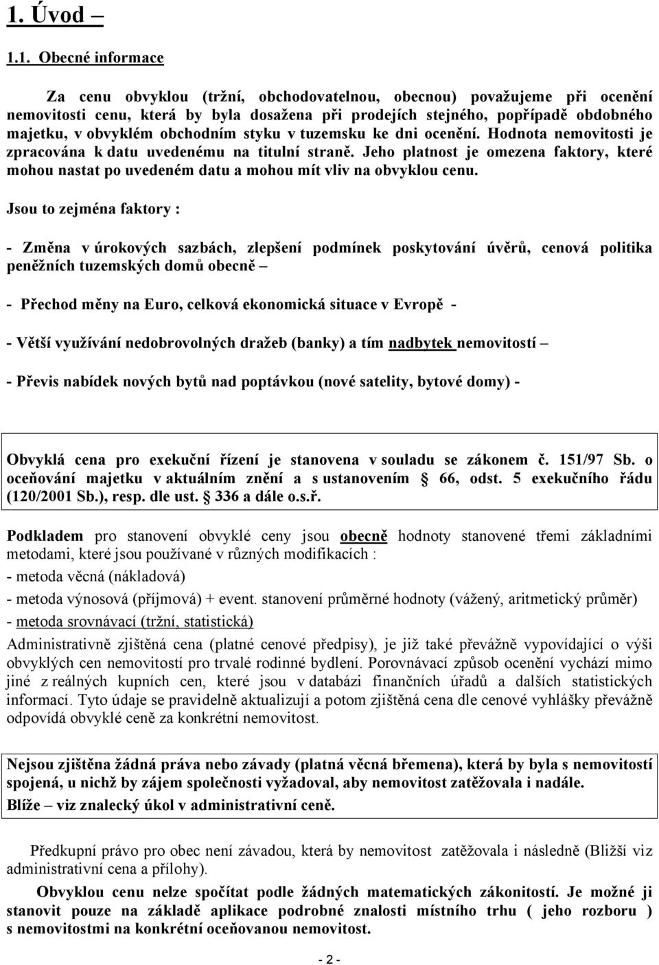 Jeho platnost je omezena faktory, které mohou nastat po uvedeném datu a mohou mít vliv na obvyklou cenu.