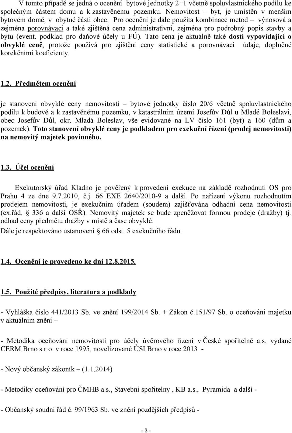 Pro ocenění je dále použita kombinace metod výnosová a zejména porovnávací a také zjištěná cena administrativní, zejména pro podrobný popis stavby a bytu (event. podklad pro daňové účely u FÚ).
