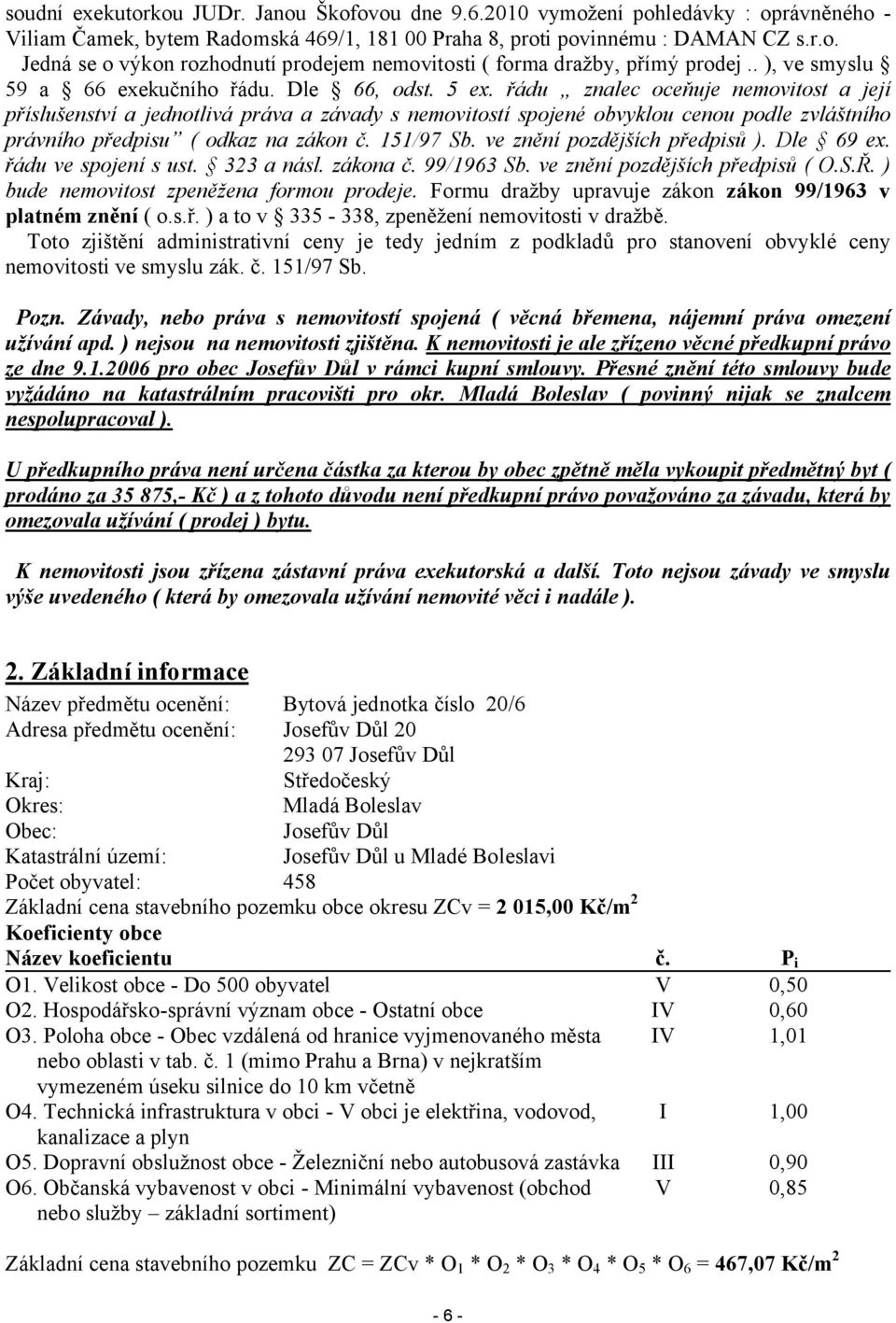 řádu znalec oceňuje nemovitost a její příslušenství a jednotlivá práva a závady s nemovitostí spojené obvyklou cenou podle zvláštního právního předpisu ( odkaz na zákon č. 151/97 Sb.