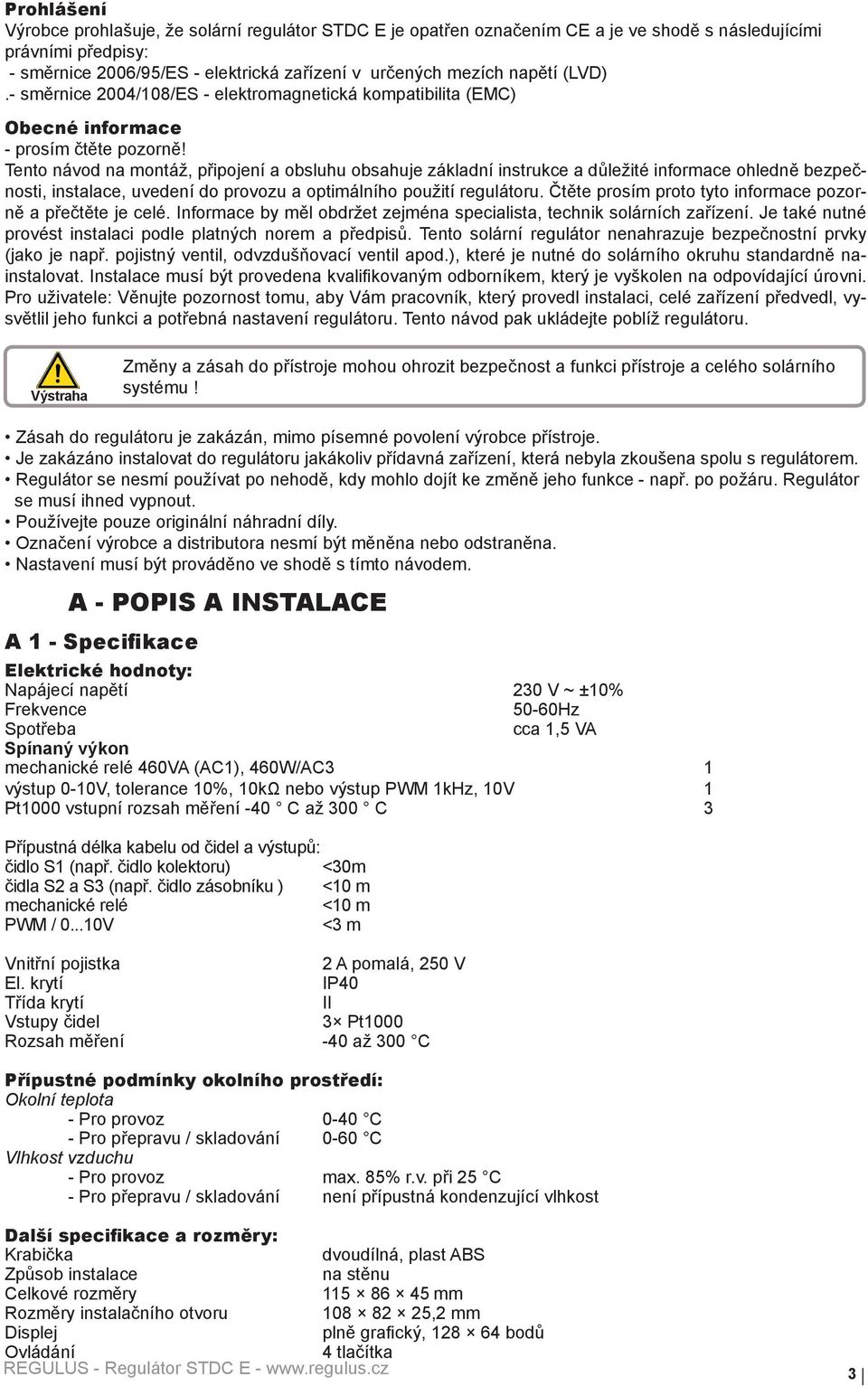 Tento návod na montáž, připojení a obsluhu obsahuje základní instrukce a důležité informace ohledně bezpečnosti, instalace, uvedení do provozu a optimálního použití regulátoru.