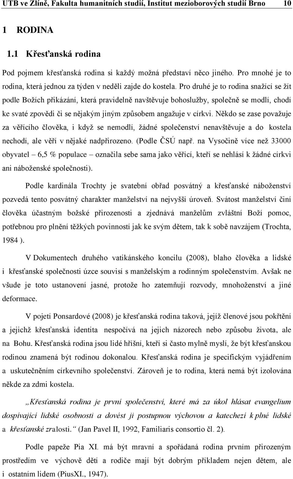 Pro druhé je to rodina snažící se žít podle Božích přikázání, která pravidelně navštěvuje bohoslužby, společně se modlí, chodí ke svaté zpovědi či se nějakým jiným způsobem angažuje v církvi.