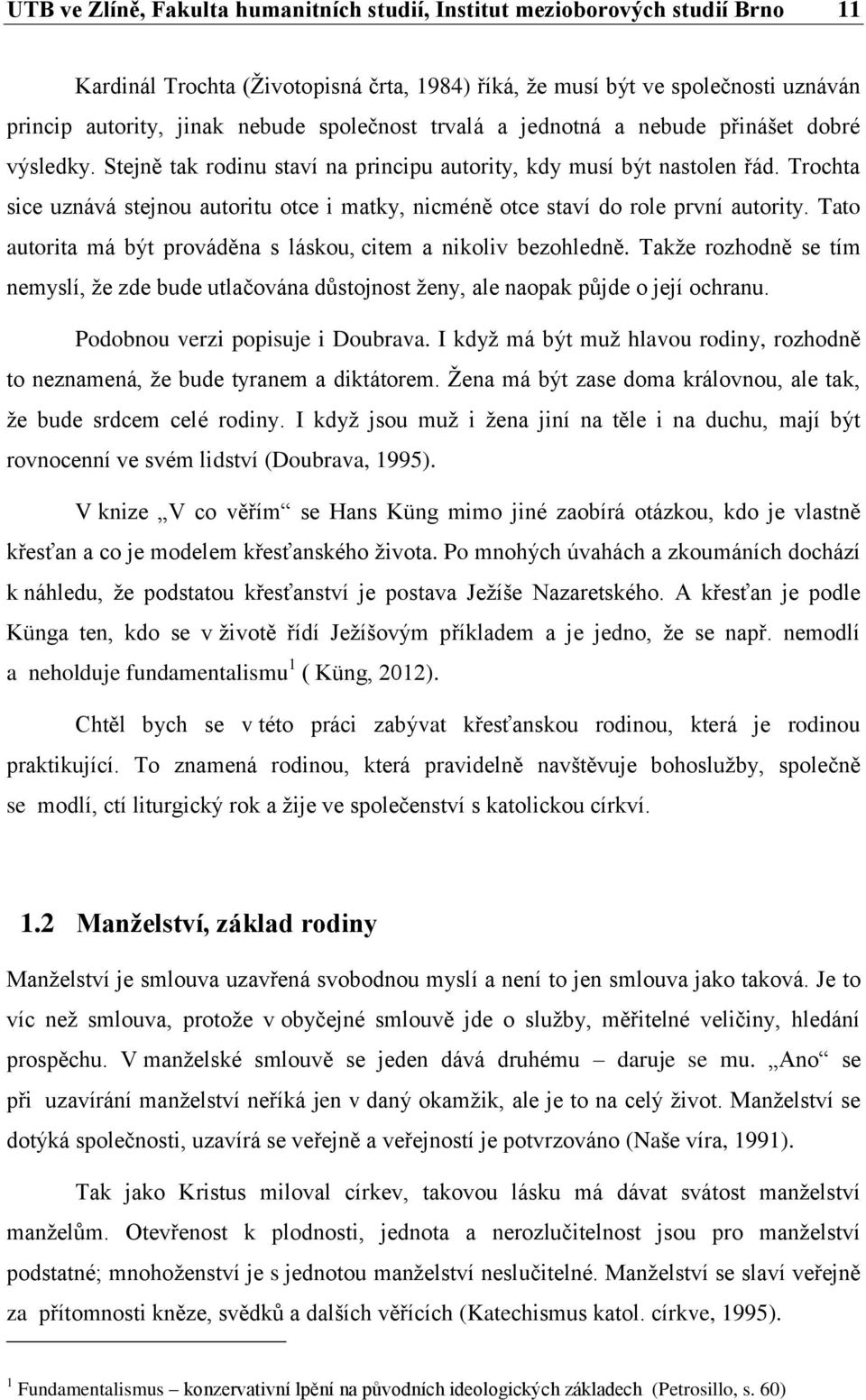 Trochta sice uznává stejnou autoritu otce i matky, nicméně otce staví do role první autority. Tato autorita má být prováděna s láskou, citem a nikoliv bezohledně.