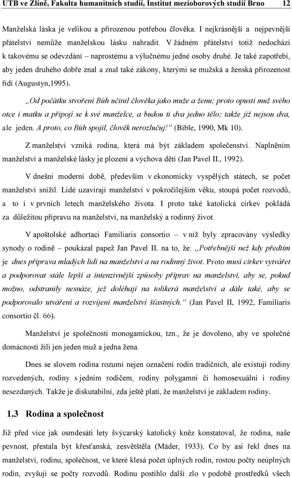 Je také zapotřebí, aby jeden druhého dobře znal a znal také zákony, kterými se mužská a ženská přirozenost řídí (Augustyn,1995).