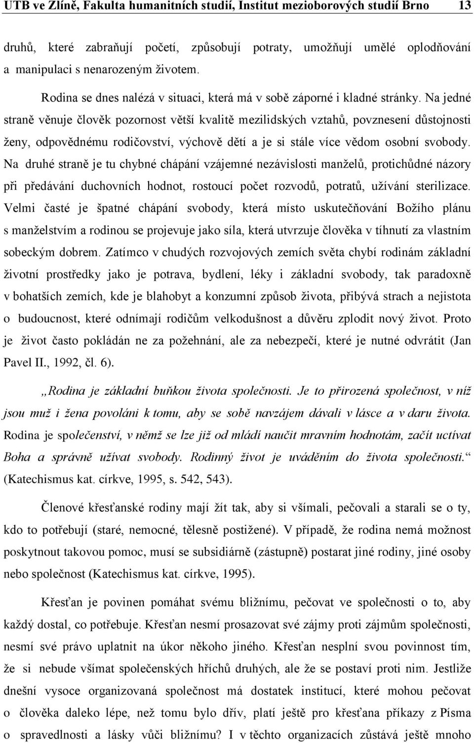 Na jedné straně věnuje člověk pozornost větší kvalitě mezilidských vztahů, povznesení důstojnosti ženy, odpovědnému rodičovství, výchově dětí a je si stále více vědom osobní svobody.