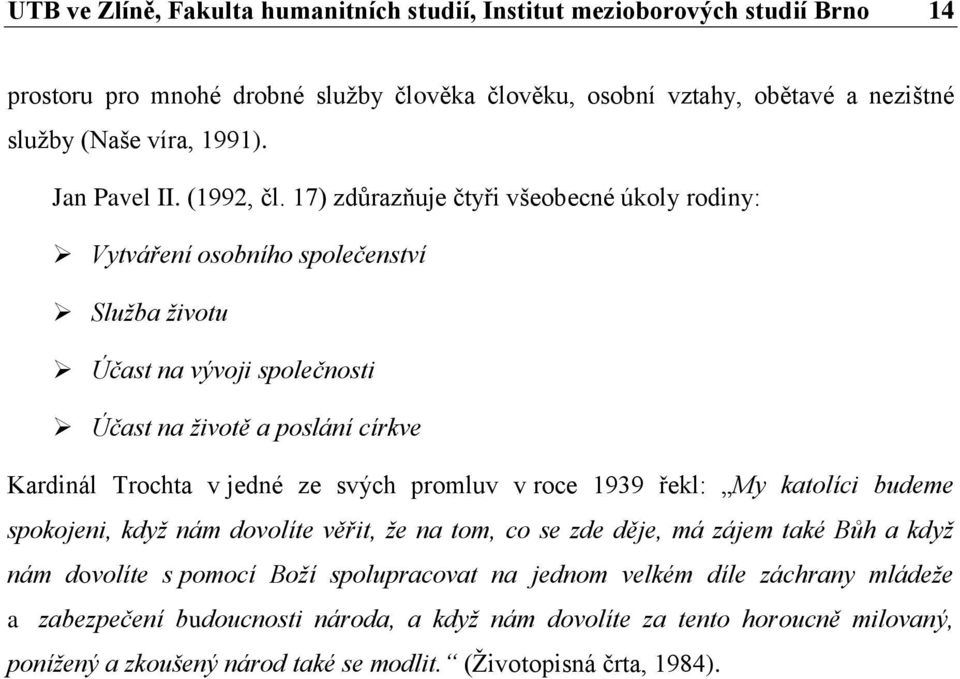 17) zdůrazňuje čtyři všeobecné úkoly rodiny: Vytváření osobního společenství Služba životu Účast na vývoji společnosti Účast na životě a poslání církve Kardinál Trochta v jedné ze svých