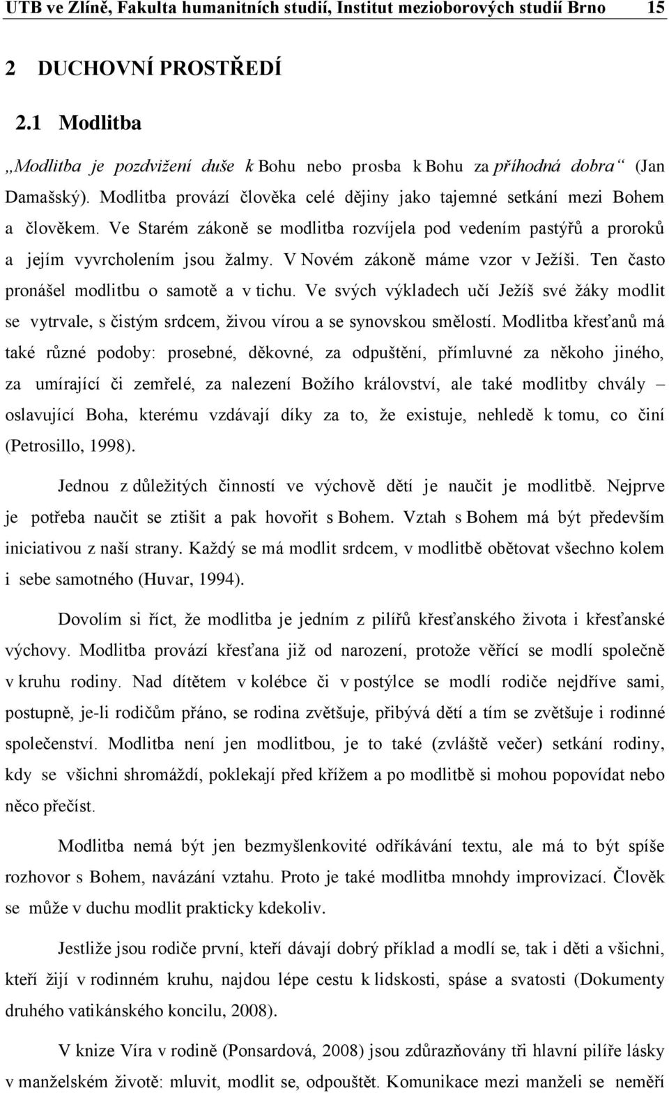Ve Starém zákoně se modlitba rozvíjela pod vedením pastýřů a proroků a jejím vyvrcholením jsou žalmy. V Novém zákoně máme vzor v Ježíši. Ten často pronášel modlitbu o samotě a v tichu.