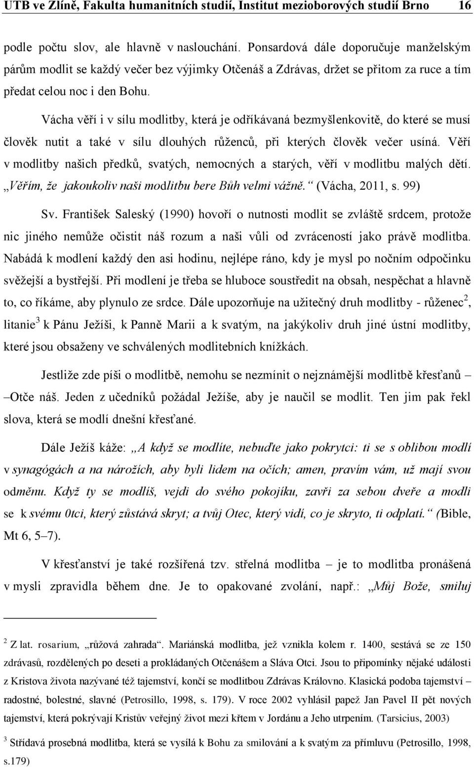 Vácha věří i v sílu modlitby, která je odříkávaná bezmyšlenkovitě, do které se musí člověk nutit a také v sílu dlouhých růženců, při kterých člověk večer usíná.