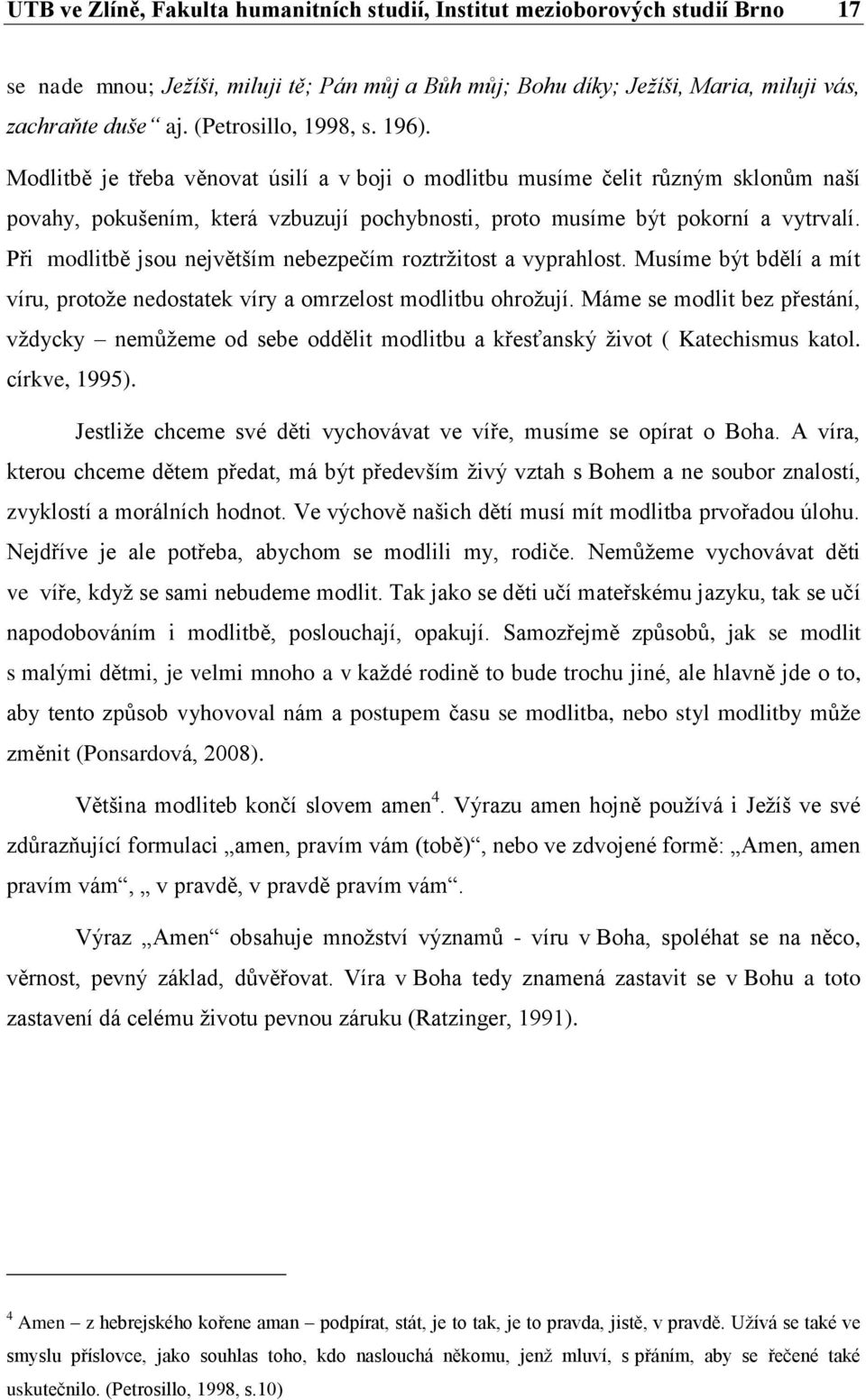 Při modlitbě jsou největším nebezpečím roztržitost a vyprahlost. Musíme být bdělí a mít víru, protože nedostatek víry a omrzelost modlitbu ohrožují.