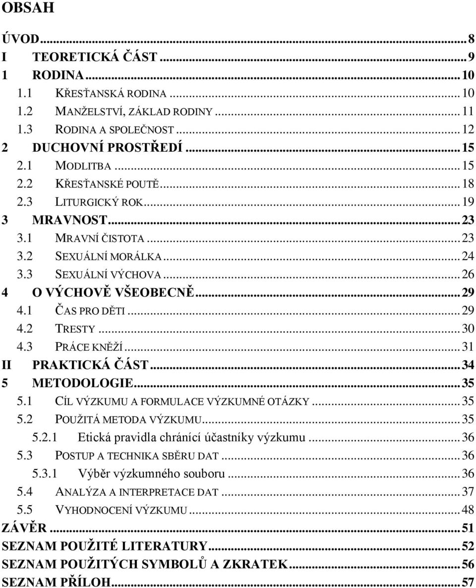3 PRÁCE KNĚŽÍ... 31 II PRAKTICKÁ ČÁST... 34 5 METODOLOGIE... 35 5.1 CÍL VÝZKUMU A FORMULACE VÝZKUMNÉ OTÁZKY... 35 5.2 POUŽITÁ METODA VÝZKUMU... 35 5.2.1 Etická pravidla chránící účastníky výzkumu.