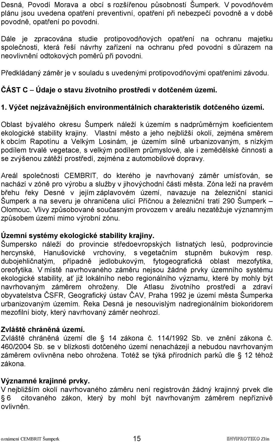 Předkládaný záměr je v souladu s uvedenými protipovodňovými opatřeními závodu. ČÁST C Údaje o stavu životního prostředí v dotčeném území. 1.