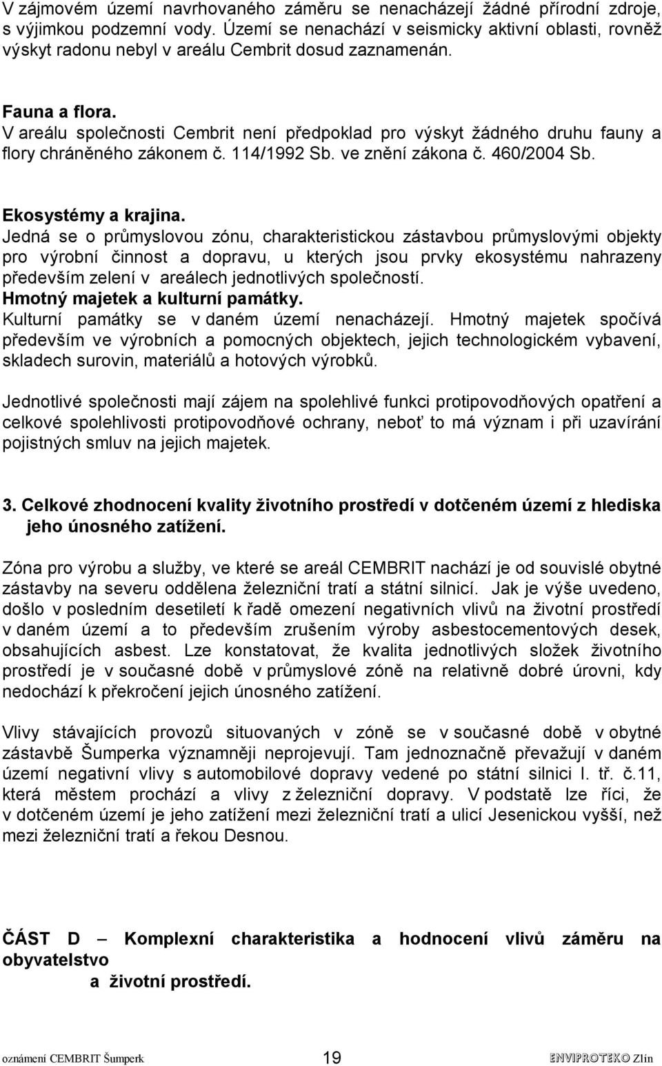 V areálu společnosti Cembrit není předpoklad pro výskyt žádného druhu fauny a flory chráněného zákonem č. 114/1992 Sb. ve znění zákona č. 460/2004 Sb. Ekosystémy a krajina.