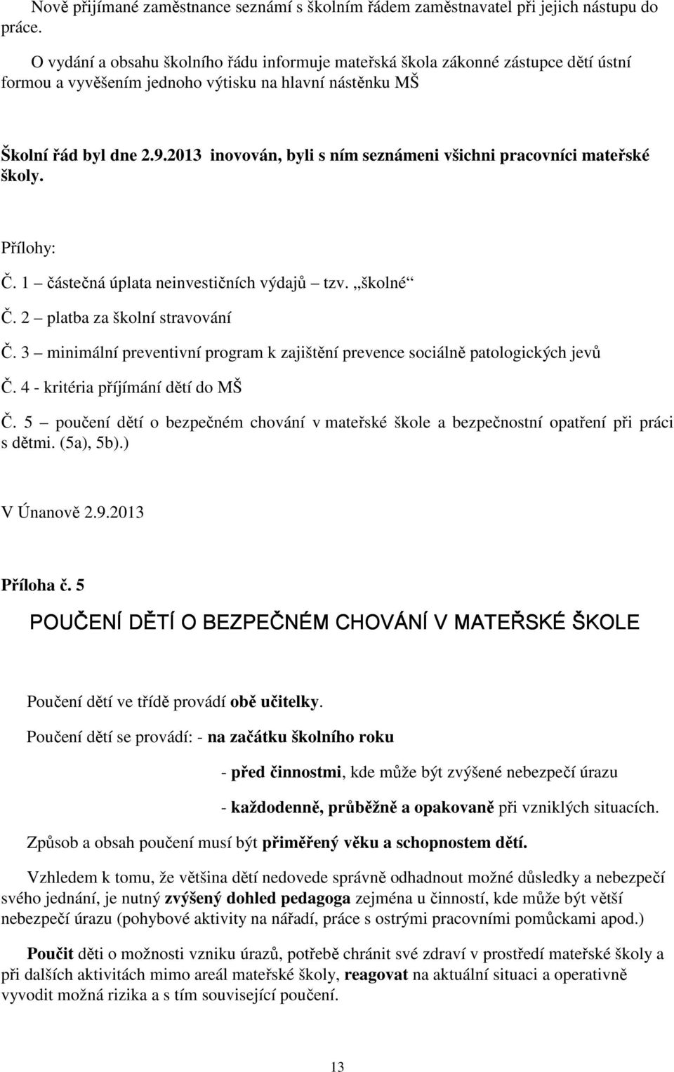 2013 inovován, byli s ním seznámeni všichni pracovníci mateřské školy. Přílohy: Č. 1 částečná úplata neinvestičních výdajů tzv. školné Č. 2 platba za školní stravování Č.