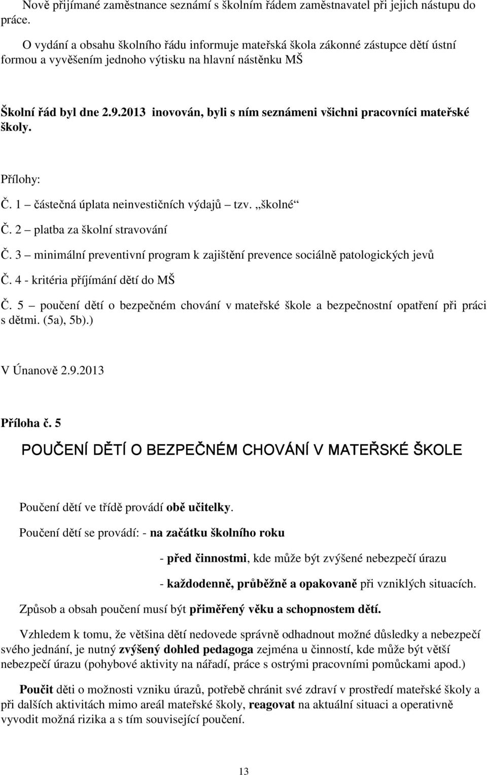 2013 inovován, byli s ním seznámeni všichni pracovníci mateřské školy. Přílohy: Č. 1 částečná úplata neinvestičních výdajů tzv. školné Č. 2 platba za školní stravování Č.