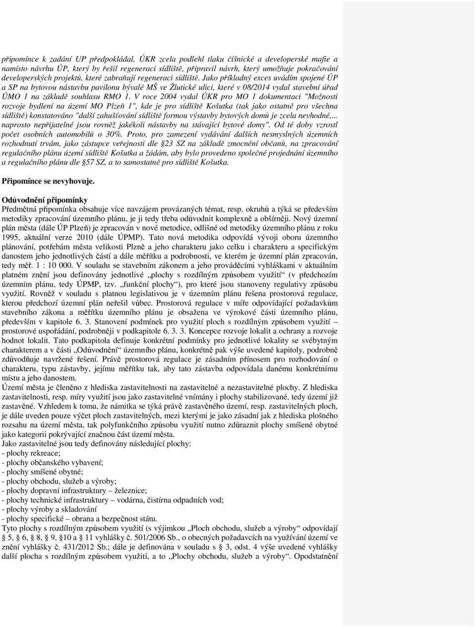 Jako příkladný exces uvádím spojené ÚP a SP na bytovou nástavbu pavilonu bývalé MŠ ve Žlutické ulici, které v 08/2014 vydal stavební úřad ÚMO 1 na základě souhlasu RMO 1.