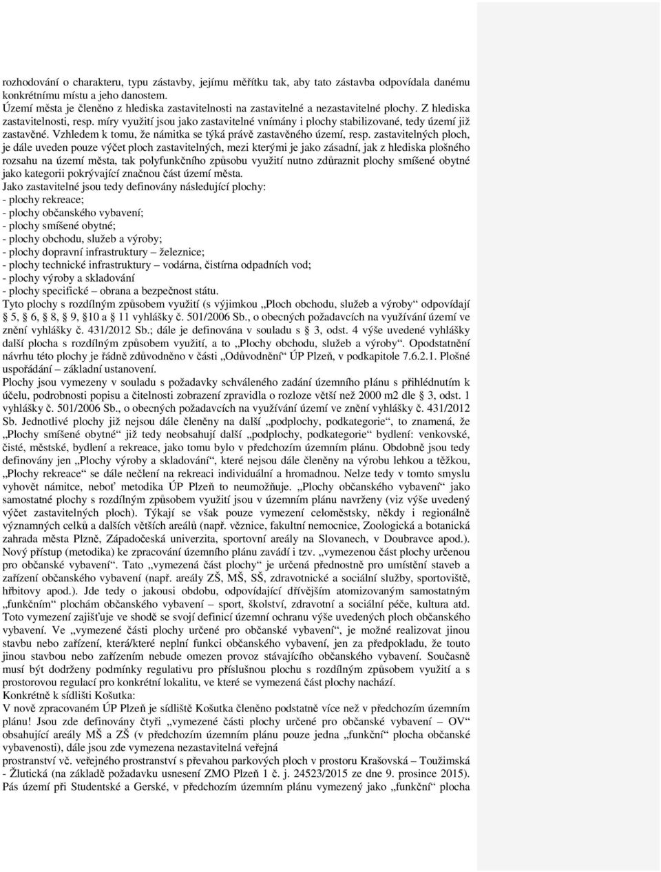 míry využití jsou jako zastavitelné vnímány i plochy stabilizované, tedy území již zastavěné. Vzhledem k tomu, že námitka se týká právě zastavěného území, resp.