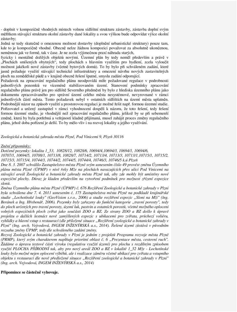 Obecně nelze žádnou kompozici považovat za absolutně ukončenou, neměnnou jak ve formě, tak v čase. Je ne zcela výjimečnou praxí náhrada starých, fyzicky i mentálně dožilých objektů novými.