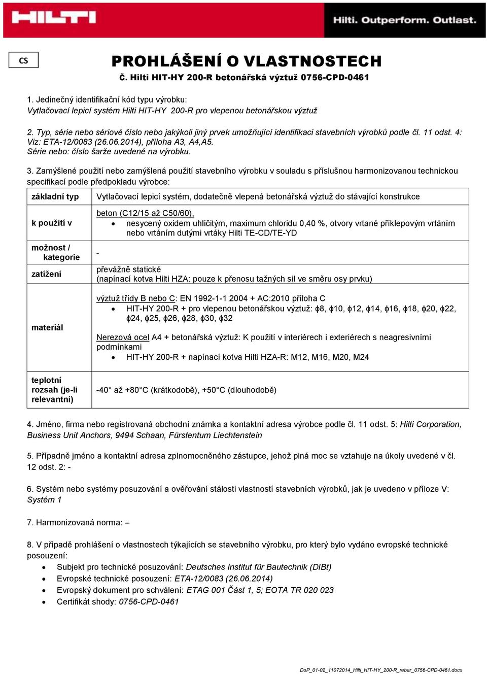 Typ, série nebo sériové číslo nebo jakýkoli jiný prvek umožňující identifikaci stavebních výrobků podle čl. 11 odst. 4: Viz: ETA-12/0083 (26.06.2014), příloha A3, A4,A5.